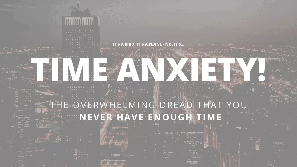 time anxiety is an overwhelming dread of feeling having not enough time